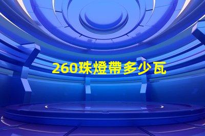 260珠燈帶多少瓦 260珠是多少人民幣